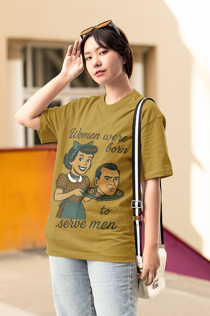 Women's Oversized T-Shirt : Women Were Born To Serve Men